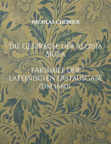 Die Gespräche der Aloisia Sigea: Aloisiae Sigeae Toletanae Satyra Sotadica de Arcanis Amoris et Veneris