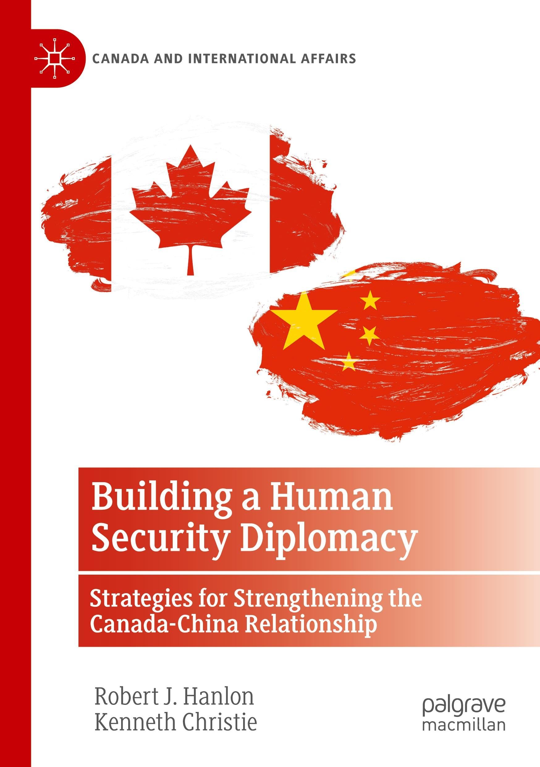 Building a Human Security Diplomacy: Strategies for Strengthening the Canada-China Relationship (Canada and International Affairs)