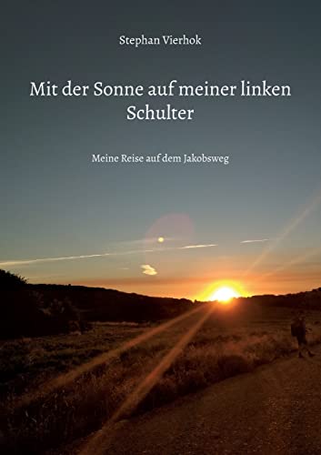 Mit der Sonne auf meiner linken Schulter: Meine Reise auf dem Jakobsweg