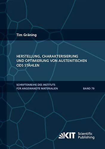 Herstellung, Charakterisierung und Optimierung von austenitischen ODS Stählen (Schriftenreihe des Instituts für Angewandte Materialien, Karlsruher Institut für Technologie)