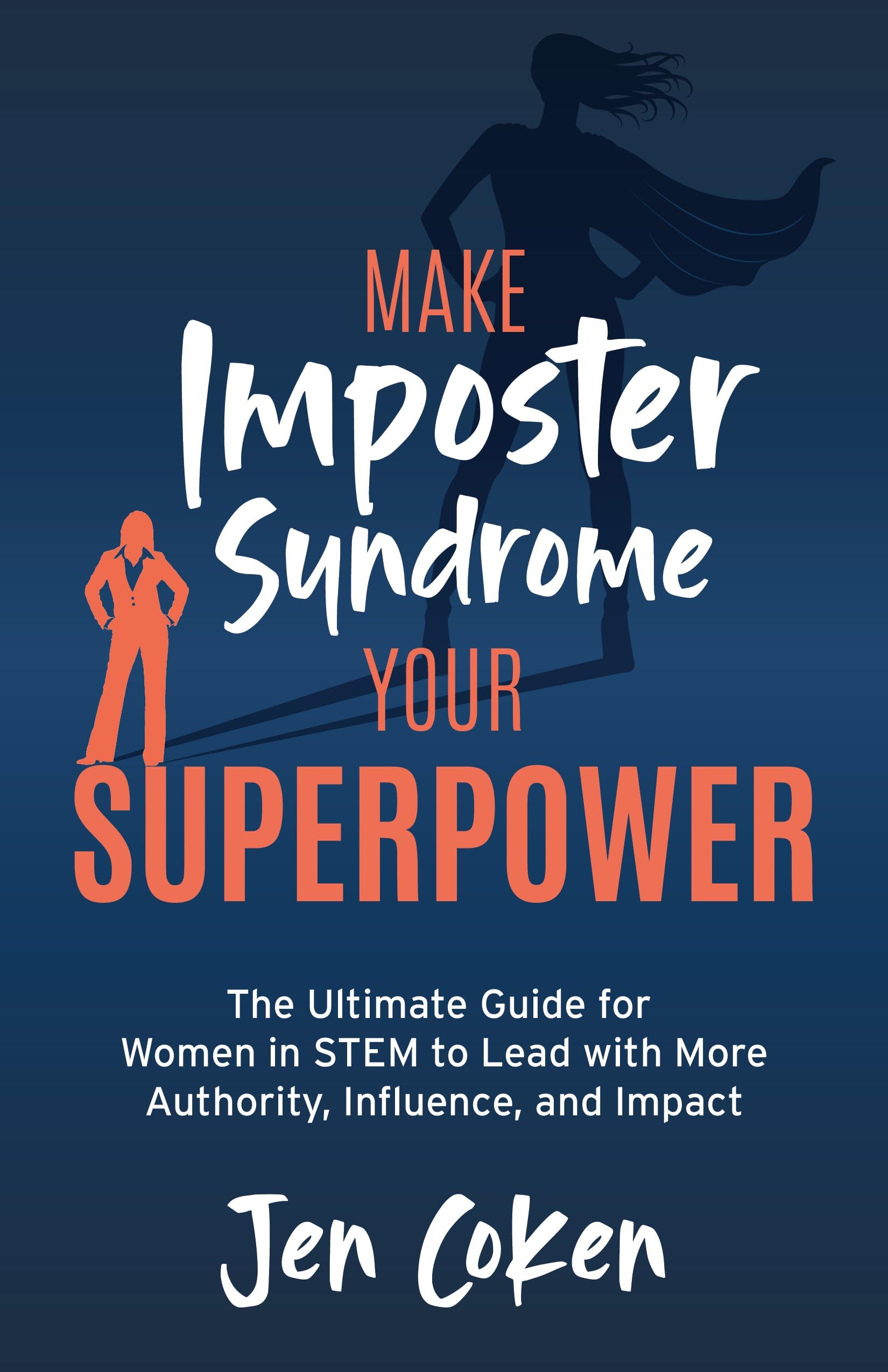 Jen Coken Make Imposter Syndrome Your Superpower, The Ultimate Guide For Women In Stem To Lead With More Authority, Influence, And Impact