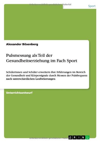 Pulsmessung als Teil der Gesundheitserziehung im Fach Sport: Schülerinnen und Schüler erweitern ihre Erfahrungen im Bereich der Gesundheit und ... nach unterschiedlichen Laufbelastungen