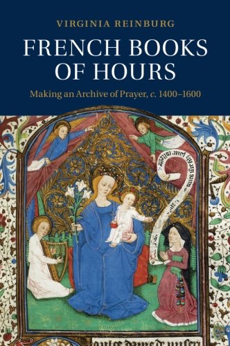 French Books of Hours: Making An Archive Of Prayer, C.14001600