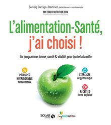 L'alimentation-santé, j'ai choisi : un programme forme, santé & vitalité pour toute la famille : 10 principes nutritionnels fondamentaux, 25 exercices de gymnastique, 100 recettes forme et plaisir