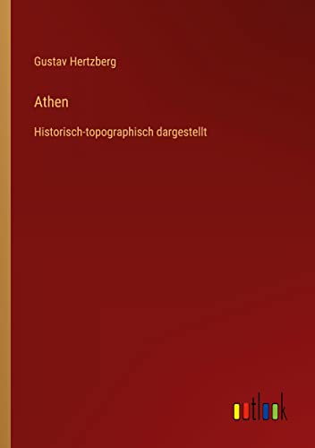 Athen: Historisch-topographisch dargestellt