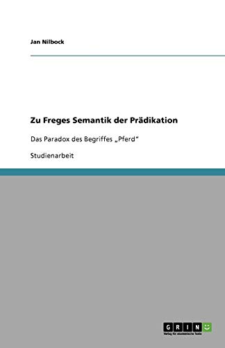 Zu Freges Semantik der Prädikation: Das Paradox des Begriffes Pferd