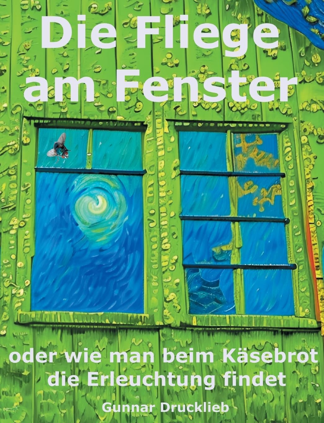 Die Fliege am Fenster: oder wie man beim Käsebrot die Erleuchtung findet