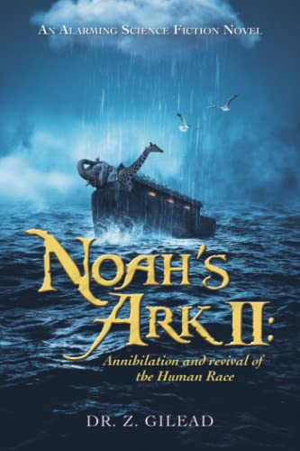 Noah’s Ark II: Annihilation and revival of the Human Race: An Alarming Science Fiction Novel
