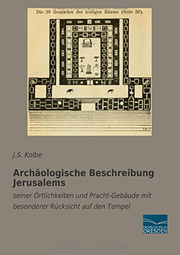 Archaeologische Beschreibung Jerusalems: seiner Oertlichkeiten und Pracht-Gebaeude mit besonderer Ruecksicht auf den Tempel