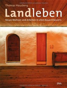 Landleben: Neues Wohnen und Arbeiten in alten Bauernhäusern