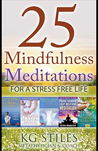 Kg Stiles 25 Mindfulness Meditations For A Stress Free Life (Healing & Manifesting Meditations)