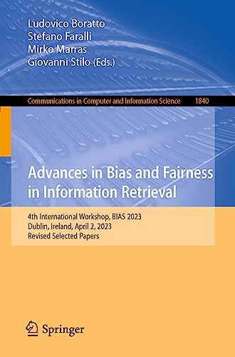Advances in Bias and Fairness in Information Retrieval: 4th International Workshop, BIAS 2023, Dublin, Ireland, April 2, 2023, Revised Selected Papers ... and Information Science, 1840, Band 1840)