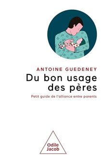 Du bon usage des pères : petit guide de l'alliance entre parents