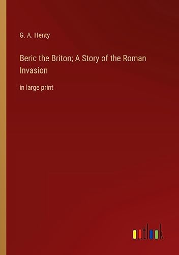 Beric the Briton; A Story of the Roman Invasion: in large print