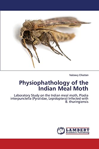 Physiophathology of the Indian Meal Moth: Laboratory Study on the Indian meal moth, Plodia interpunctella (Pyralidae, Lepidoptera) Infected with B. thuringiensis