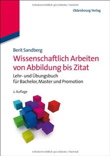 Wissenschaftlich Arbeiten von Abbildung bis Zitat: Lehr- und Übungsbuch für Bachelor, Master und Promotion