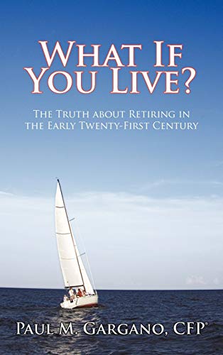 What If You Live?: The Truth about Retiring in the Early Twenty-First Century