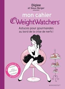 Mon cahier Weight watchers. Astuces pour gourmandes au bord de la crise de nerfs !