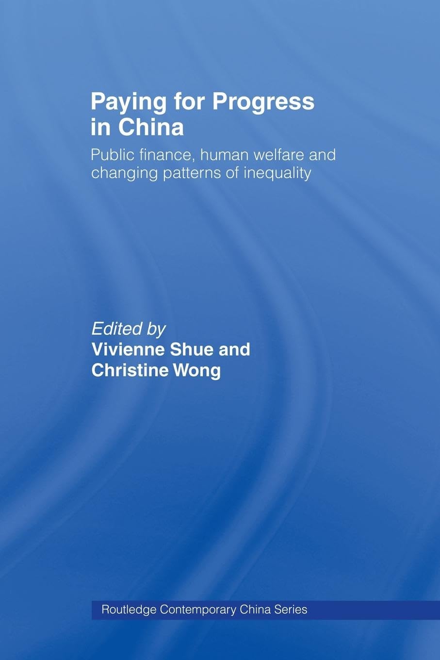 Paying for Progress in China: Public Finance, Human Welfare and Changing Patterns of Inequality (Routledge Contemporary China, 21, Band 21)