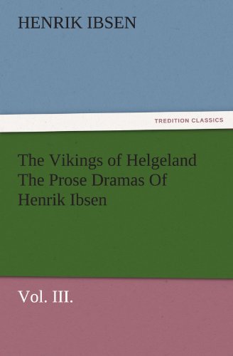 The Vikings of Helgeland The Prose Dramas Of Henrik Ibsen, Vol. III. (TREDITION CLASSICS)