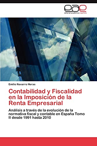 Contabilidad y Fiscalidad en la Imposición de la Renta Empresarial: Análisis a través de la evolución de la normativa fiscal y contable en España Tomo II desde 1991 hasta 2010