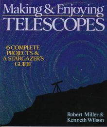 Making and Enjoying Telescopes: 6 Complete Projects and a Stargazer's Guide