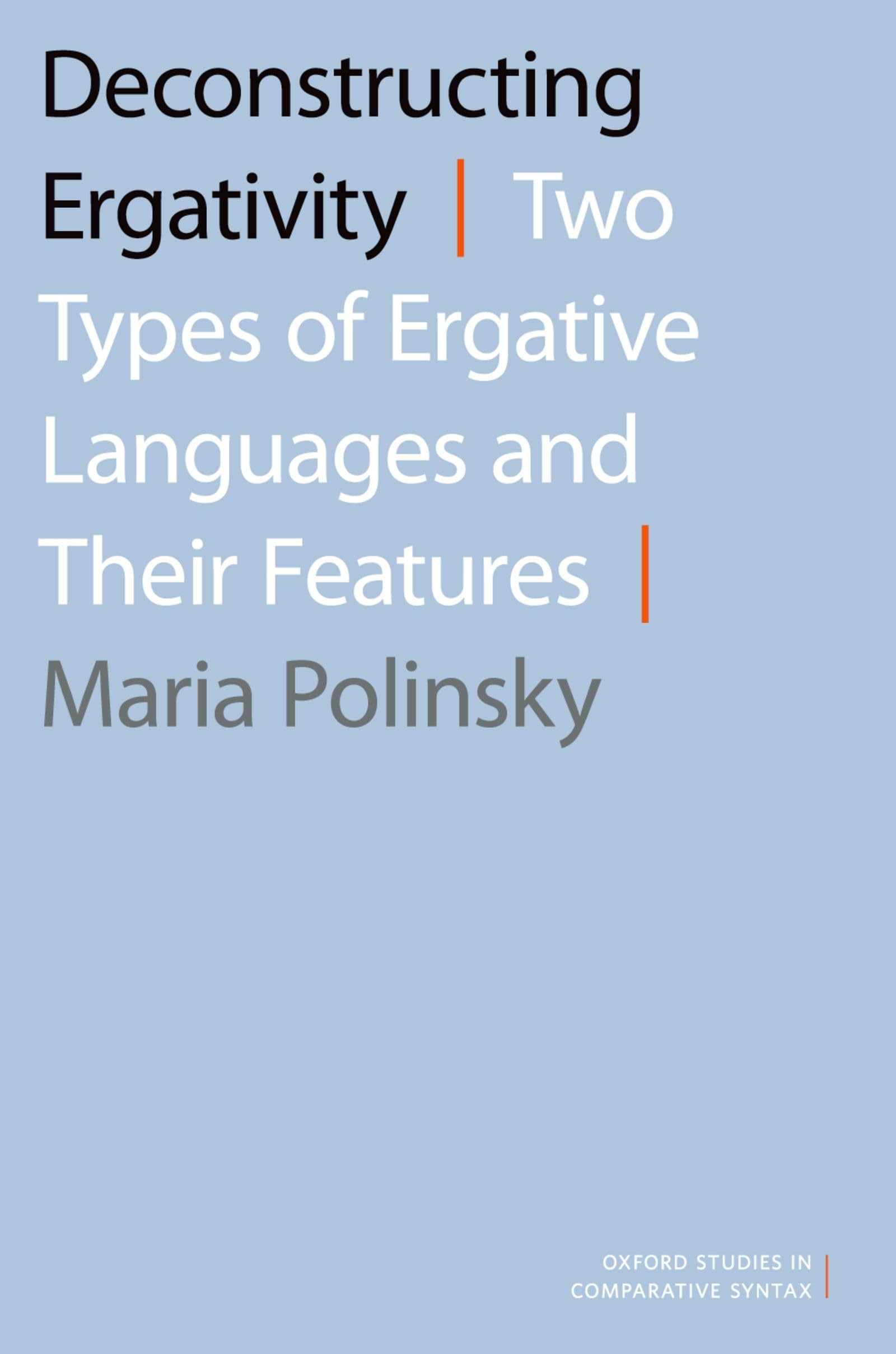 Deconstructing Ergativity: Two Types of Ergative Languages and Their Features (Oxford Studies in Comparative Syntax)