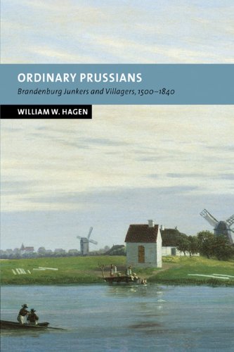 Ordinary Prussians: Brandenburg Junkers and Villagers, 1500-1840 (New Studies in European History)