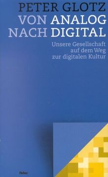 Von Analog nach Digital. Unsere Gesellschaft auf dem Weg zur digitalen Kultur