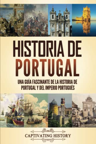 Historia de Portugal: Una guía fascinante de la historia de Portugal y del Imperio portugués (Historia de los Países Europeos)