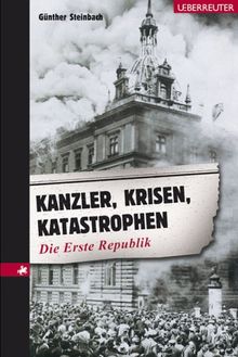 Kanzler, Krisen, Katastrophen. Die Erste Republik