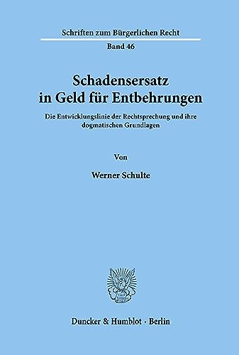 Schadensersatz in Geld für Entbehrungen.: Die Entwicklungslinie der Rechtsprechung und ihre dogmatischen Grundlagen. (Schriften zum Bürgerlichen Recht, Band 46)