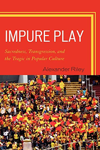 Impure Play: Sacredness, Transgression, and the Tragic in Popular Culture