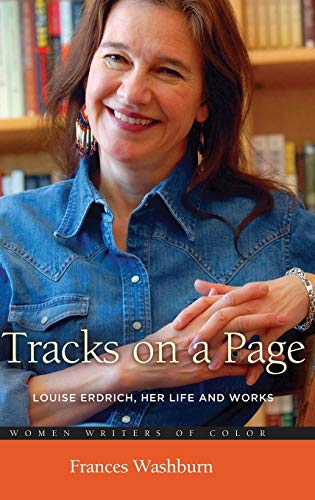 Tracks on a Page: Louise Erdrich, Her Life and Works (Women Writers of Color)