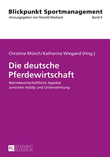 Die deutsche Pferdewirtschaft: Betriebswirtschaftliche Aspekte zwischen Hobby und Unternehmung (Blickpunkt Sportmanagement)