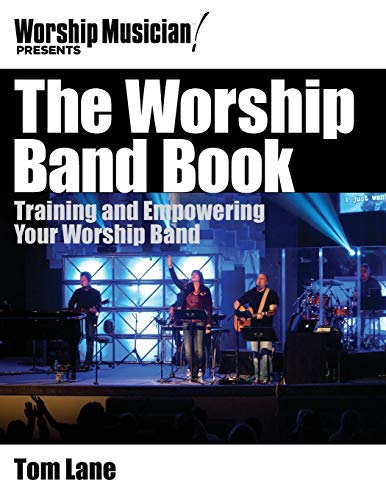 The Worship Band Book: Training and Empowering Your Worship Band (Worship Musician Presents...)