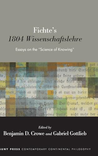 Fichte's 1804 Wissenschaftslehre: Essays on the Science of Knowing (Suny in Contemporary Continental Philosophy)