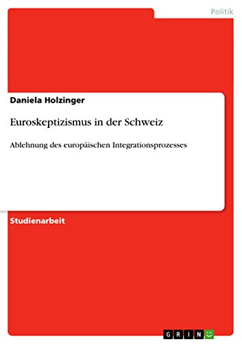 Euroskeptizismus in der Schweiz: Ablehnung des europäischen Integrationsprozesses