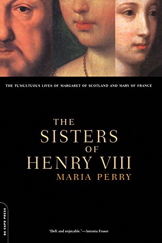 The Sisters Of Henry VIII: The Tumultuous Lives of Margaret of Scotland and Mary of France