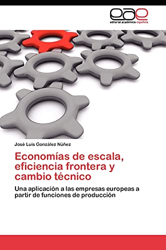 Economías de escala, eficiencia frontera y cambio técnico: Una aplicación a las empresas europeas a partir de funciones de producción