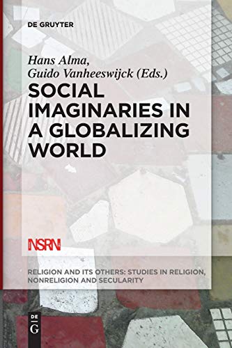 Social Imaginaries in a Globalizing World: On the contemporary dynamics between the religious, the nonreligious and the secular (Religion and Its Others, 5)
