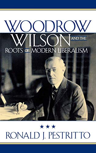 Woodrow Wilson and the Roots of Modern Liberalism (AMERICAN INTELLECTUAL CULTURE)