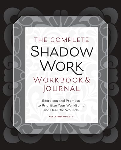 The Complete Shadow Work Workbook & Journal: Exercises and Prompts to Prioritize Your Well-Being and Heal Old Wounds