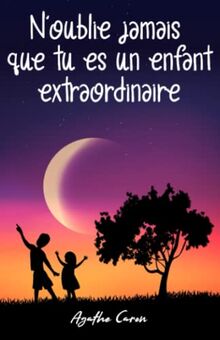 N’oublie jamais que tu es un enfant extraordinaire: Des histoires inspirantes pour les enfants sur l'estime de soi, la force intérieure et le courage.