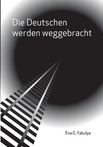 Die Deutschen werden weggebracht: erlebte Geschichte