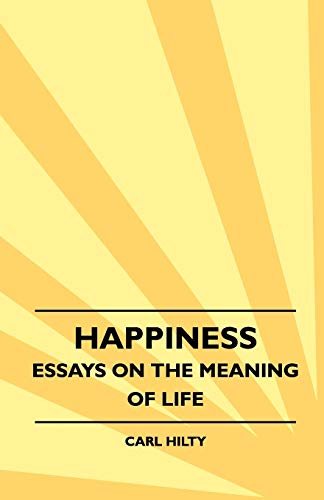 Happiness - Essays on the Meaning of Life: With an Essay From The Art of Being Happy by Timothy Flint