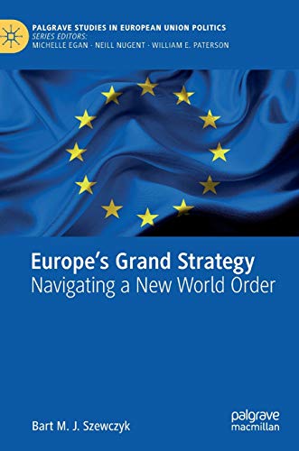 Europe’s Grand Strategy: Navigating a New World Order (Palgrave Studies in European Union Politics)