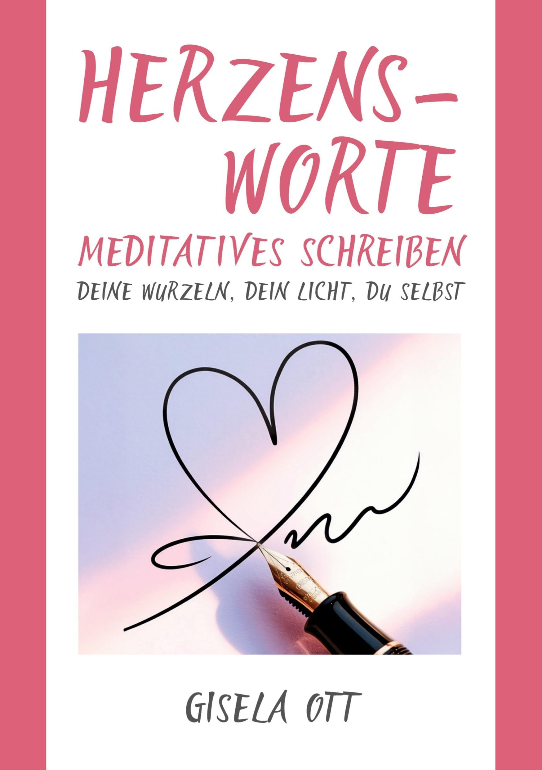 Herzensworte: Meditatives Schreiben - deine Wurzeln, dein Licht, du selbst