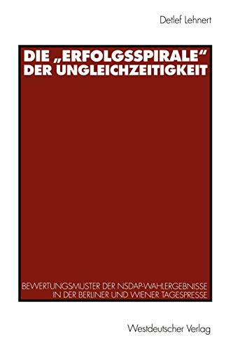 Die Erfolgsspirale der Ungleichzeitigkeit: Bewertungsmuster der NSDAP-Wahlergebnisse in der Berliner und Wiener Tagespresse