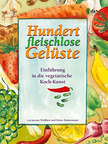 Hundert fleischlose Gelüste: Einführung in die vegetarische Koch-Kunst